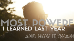 The Most Powerful Lesson I Learned Last Year and How it Changed My Life The Most Powerful Lesson I Learned Last Year and How it Changed My Life