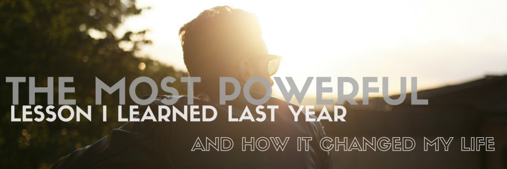 The Most Powerful Lesson I learned Last Year and how it changed my life