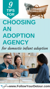 data-pin-description="Adopting a baby and just getting started on your journey? We've been there and share all our tips for navigating the adoption process. Domestic Infant Adoption can feel a bit overwhelming and choosing an agency can be one of the biggest decisions you make. Let us help you with these tips on choosing the right agency for YOU. We provide questions you should ask when vetting an agency and even an workbook page to take notes on the agencies to help you narrow down your selection. #adoption”